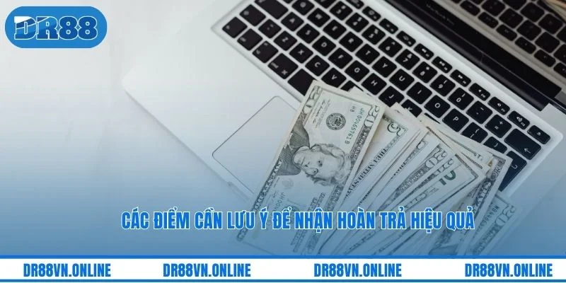 Các điểm cần lưu ý để nhận hoàn trả hiệu quả