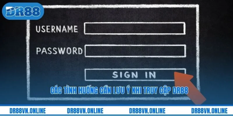 Các tình huống cần lưu ý khi truy cập DR88
