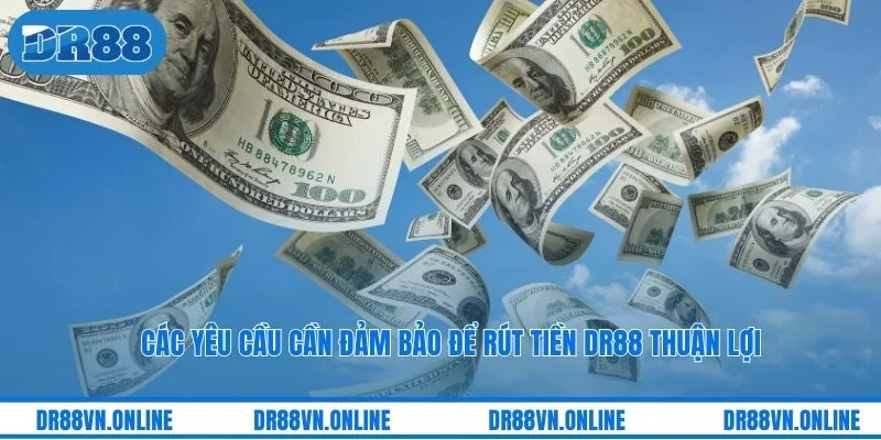 Các yêu cầu cần đảm bảo để rút tiền DR88 thuận lợi