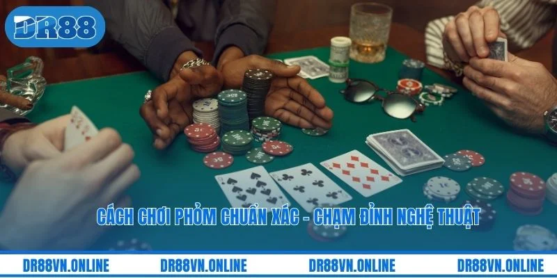 Cách Chơi Phỏm Chuẩn Xác – Chạm Đỉnh Nghệ Thuật Mỗi Ván Bài