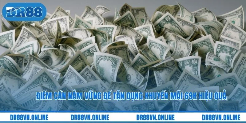 Điểm cần nắm vững để tận dụng khuyến mãi 69k hiệu quả
