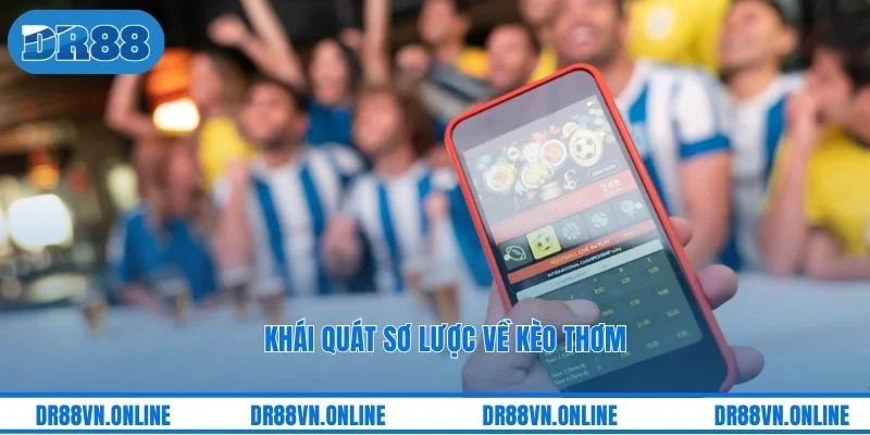 Khái quát sơ lược về kèo thơm