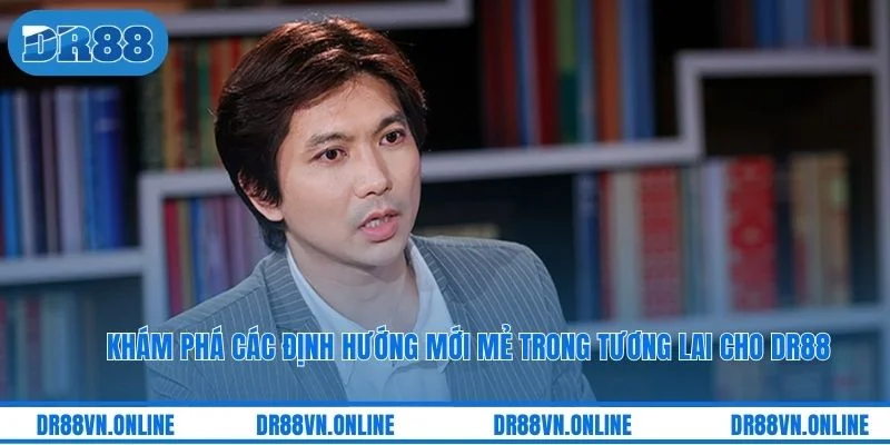Khám phá các định hướng mới mẻ trong tương lai cho DR88