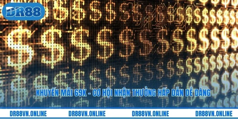 Khuyến Mãi 69k - Cơ Hội Nhận Thưởng Hấp Dẫn Dễ Dàng