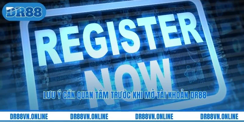 Lưu ý cần quan tâm trước khi mở tài khoản DR88