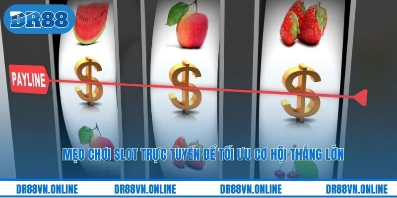 Mẹo chơi slot trực tuyến để tối ưu cơ hội thắng lớn