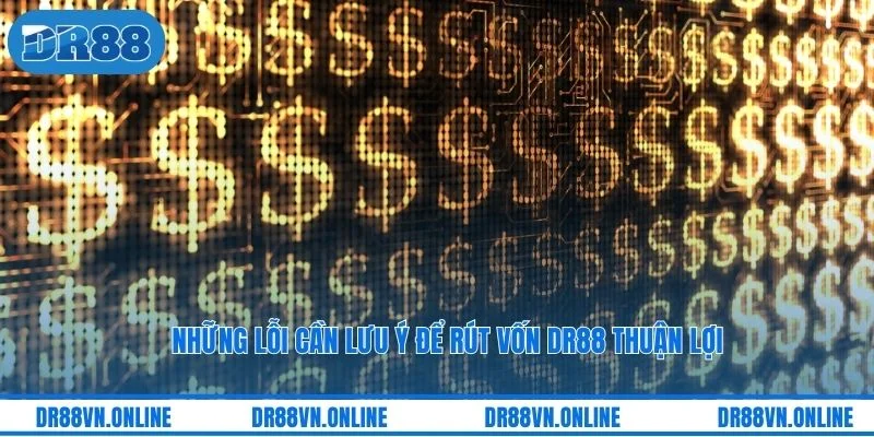 Những lỗi cần lưu ý để rút vốn DR88 thuận lợi