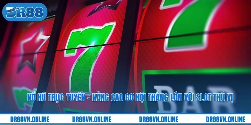 Nổ Hũ Trực Tuyến - Nâng Cao Cơ Hội Thắng Lớn Với Slot Thú Vị