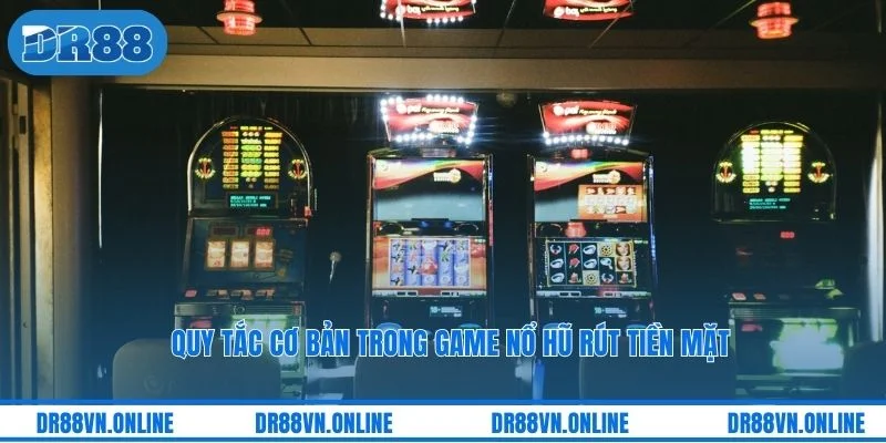 Quy tắc cơ bản trong game nổ hũ rút tiền mặt