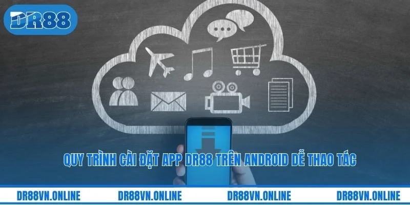 Quy trình cài đặt app DR88 trên Android dễ thao tác