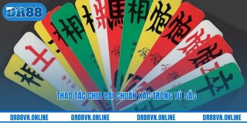 Thao tác chia bài chuẩn xác trong tứ sắc