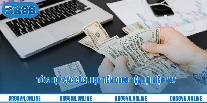 Tổng hợp các cách nạp tiền DR88 tiện lợi hiện nay