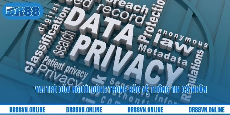 Vai trò của người dùng trong bảo vệ thông tin cá nhân