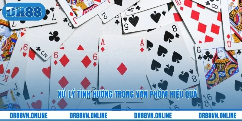 Xử lý tình huống trong ván phỏm hiệu quả